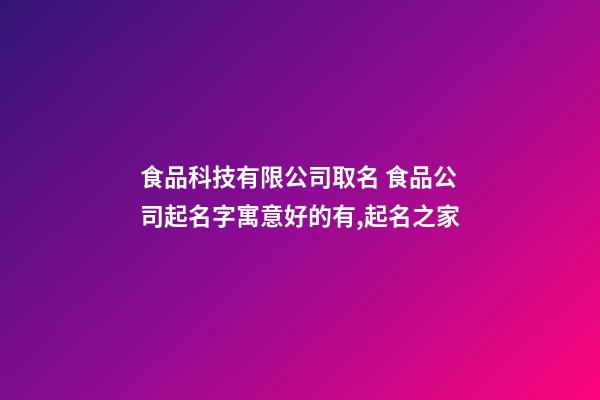 食品科技有限公司取名 食品公司起名字寓意好的有,起名之家-第1張-公司起名-玄機派